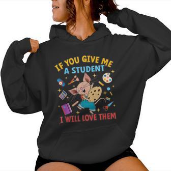 If You Give Me A Student I Will Love Them Teacher Women Hoodie - Thegiftio UK