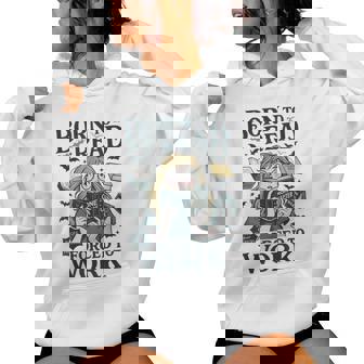 Born To Read Forced To Work Bookish Girl Book Lover Women Hoodie | Mazezy