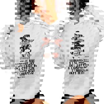 Don't Make Me Angry Or I'll Start Acting Like My Mother Women Hoodie - Thegiftio