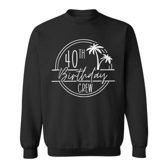40Th Birthday Crew And 40Th Birthday Babe Birthday Trip Sweatshirt - Thegiftio UK
