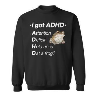 I Got Adhd Attention Deficit Hold Up Is Dat A Frog Sweatshirt - Thegiftio