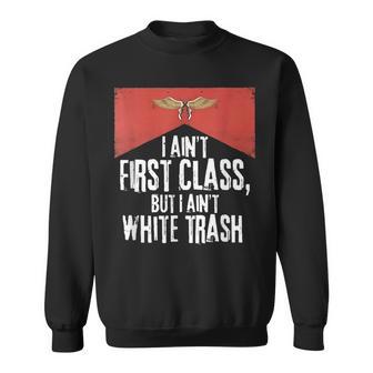 I Ain't First Class But A Ain't White Trash Sweatshirt | Mazezy