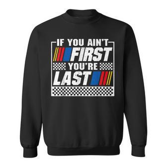 If You Ain't First You're Last Motor Car Driver Racer Racing Sweatshirt - Thegiftio UK
