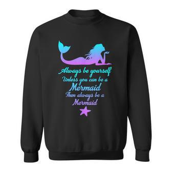 Always Be Yourself Unless You Can Be A Mermaid Mermaid Sweatshirt - Thegiftio