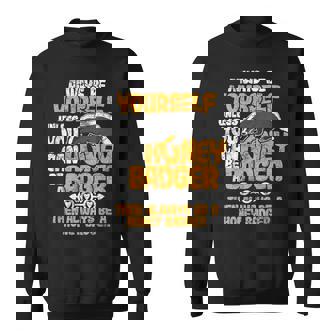 Always Be Yourself Unless You Can Be A Honey Badger シャツ スウェットシャツ - Kawaiitshirt