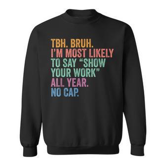 Back To School Bruh Most Likely To Say Show Your Work No Cap Sweatshirt - Thegiftio UK