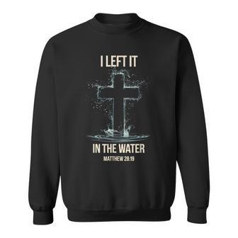 Baptism I Left It In The Water Matthew 28 Sweatshirt - Thegiftio UK