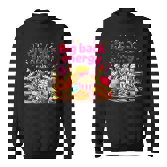 Big Back Energy Fast Food Inappropriate Sarcasm Saying Sweatshirt - Thegiftio