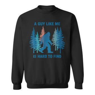 Bigfoot A Guy Like Me Is Hard To Forest Find Sweatshirt - Thegiftio UK