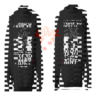 I Bought This With Your Money Poker 愛好家 スウェットシャツ - Kawaiitshirt