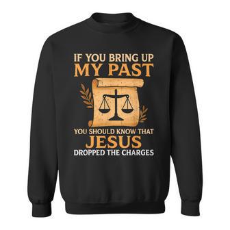 If You Bring Up My Past You Should Know That Jesus Dropped Sweatshirt - Thegiftio UK