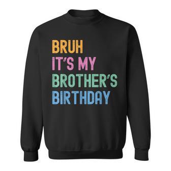 Bruh It's My Brother's Birthday Bro Family Bday Party Sweatshirt - Thegiftio UK