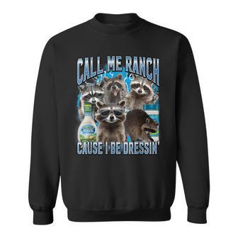 Call Me Ranch Cause I Be Dressing Raccoon Meme Sweatshirt | Mazezy