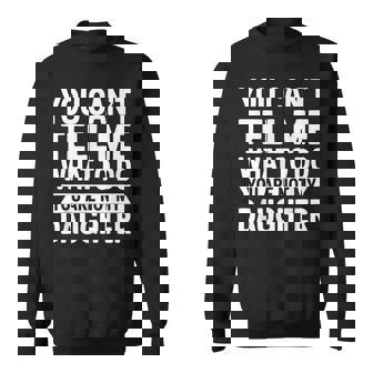 You Can't Tell Me What To Do You Are Not My Daughter Sweatshirt | Mazezy