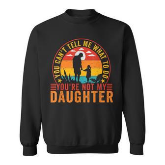 You Can't Tell Me What To Do You're Not My Daughter Sweatshirt - Thegiftio UK