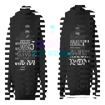 Choose To Keep Writing Your Story Inspirational Quote Sweatshirt | Mazezy