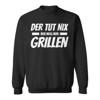 Der Tut Nix Der Will Nur Grillen Lustiges Sweatshirt - Geschenkecke