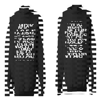 My Dick Has Led Me Top Places I Wouldn't Even Go With A Gun Sweatshirt - Thegiftio