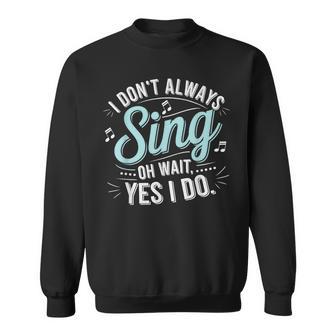 I Don't Always Sing Oh Wait Yes I Do Musical Theatre Sweatshirt - Thegiftio