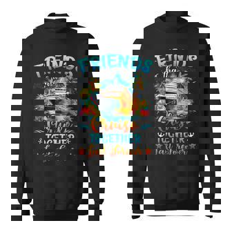 Friends That Cruise Together Last Forever Ship Cruising Sweatshirt | Mazezy