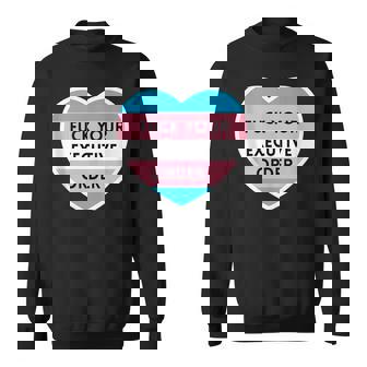 Fuck Your Executive Order Transgender Heart Sweatshirt - Thegiftio