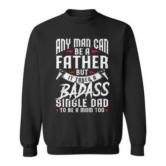 Father's Day Any Man Can Be Father Badass Single Dad Sweatshirt - Thegiftio UK