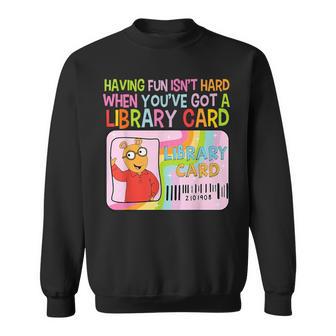 Having Fun Isn't Hard When You've Got A Library Card Sweatshirt - Thegiftio UK