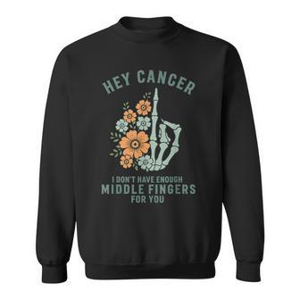 Hey Cancer I Don't Have Enough Middle Fingers For You Sweatshirt - Thegiftio UK