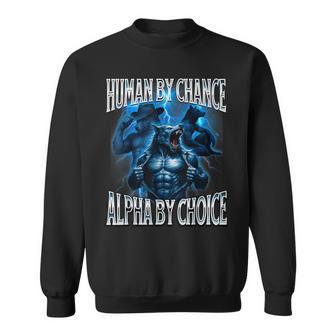 Human By Chance Alpha By Choice Weird Alpha Wolf Meme Sweatshirt - Monsterry