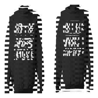 Humor Not Worst Employee Sweatshirt | Mazezy