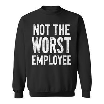 Humor Not Worst Employee Sweatshirt - Monsterry