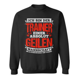 Ich Bin Der Trainer Einer Absolut Geilen Mannschaft Trainer Sweatshirt - Geschenkecke