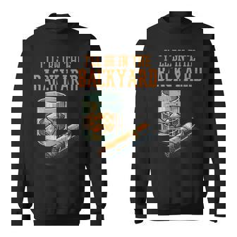 Ill Be In Backyard Saying Dad Grandpa Uncle Sweatshirt - Monsterry