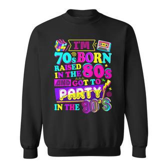 I'm 70S Born Raised In The 80S And Got To Party In The 90'S Sweatshirt - Thegiftio UK