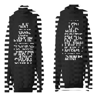 I'm Fat Because Every Time I Fuck Your Dad He Makes Me Sweatshirt - Monsterry