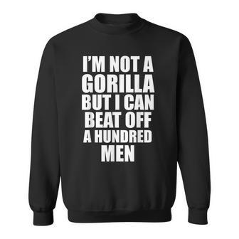 I’M Not A Gorilla But I Can Beat Off 100 Sweatshirt - Thegiftio UK