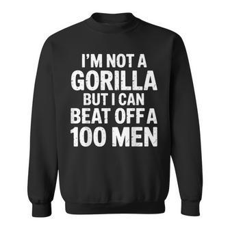 I’M Not A Gorilla But I Can Beat Off A Hundred Sweatshirt - Thegiftio UK
