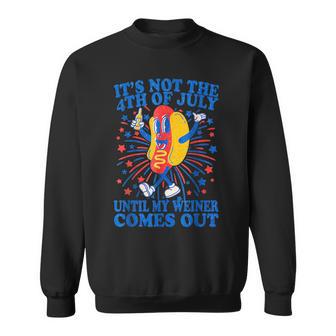 It's Not The 4Th Of July Until My Weiner Comes Out Sweatshirt - Thegiftio UK