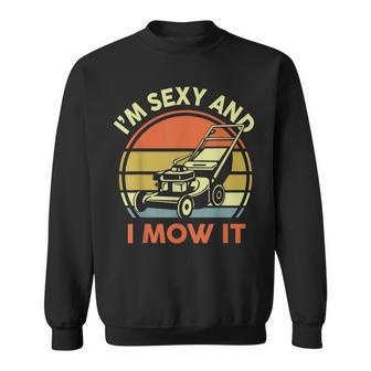 Lawn Mowing Im Sexy And I Mow It Mower Dad Garden Sweatshirt - Thegiftio UK