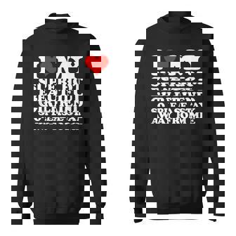 I Love My Super Hot Beautiful Girlfriend Stay Away From Me Sweatshirt | Mazezy