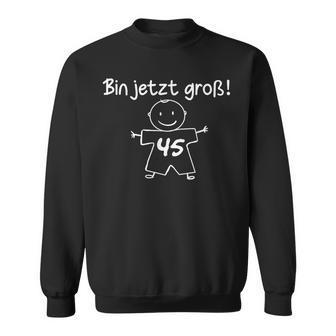 Lustig Humor Bin Jetzt Groß 45 Jahre Geburtstag Birthday Sweatshirt - Geschenkecke