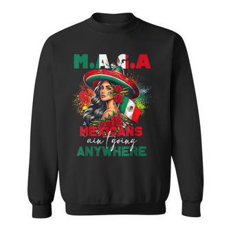 Maga Mexicans Ain't Going Anywhere Mexican Pride Mexico Sweatshirt - Thegiftio UK