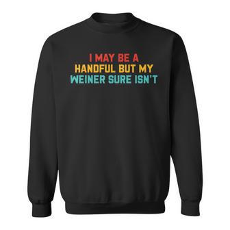 I May Be A Handful But My Weiner Sure Isn't Retro Vintage Sweatshirt - Thegiftio UK