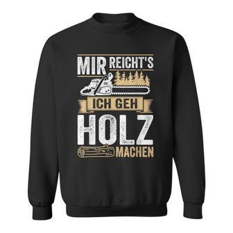 Mir Reichts Ich Geh Holz Machen Holzfäller Waldarbeiter Sweatshirt - Geschenkecke