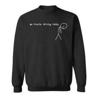No Tractor Driving Today Stick Tired Human Saying Sweatshirt - Monsterry