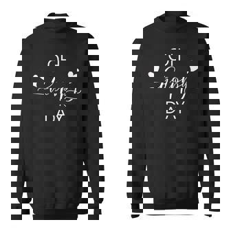 Oh Happy Day Today Is A Good Day To Have A Great Day Sweatshirt - Monsterry