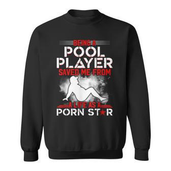 Being A Pool Player Saved Me From A Life As A Porn Star Sweatshirt - Thegiftio UK