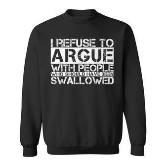 I Refuse To Argue With People Who Should Have Been Swallowed Sweatshirt - Thegiftio UK