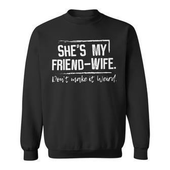 She's My Friend-Wife Don't Make It Weird Sweatshirt - Monsterry