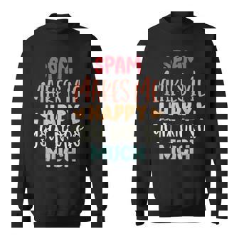 Spam Make Me Happy You Noto Much pam スウェットシャツ - Kawaiitshirt